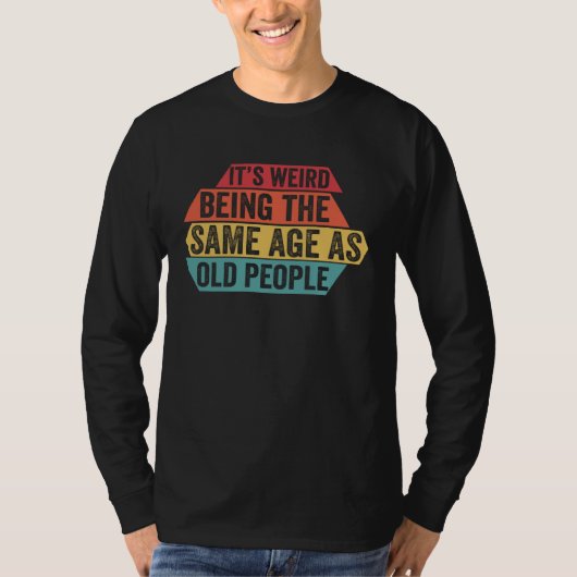 T-shirt It s Weird Being The Same Age As Old People  Sarca (Devant)