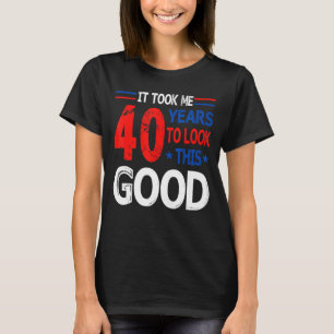 T-shirt It Took Me 40 Year To Look This Good 40th Birthday