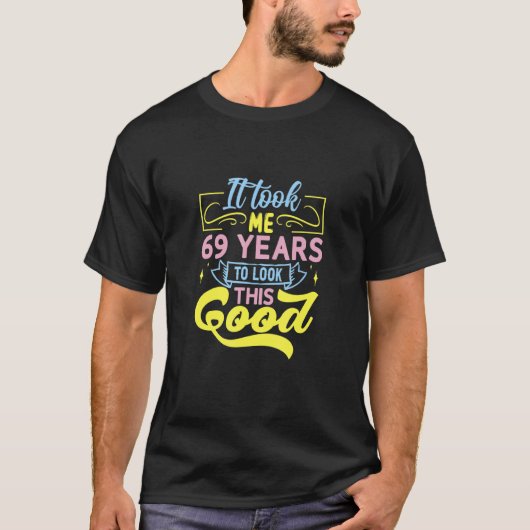 T-shirt It Took Me 69 Years To Look This Good (Devant)