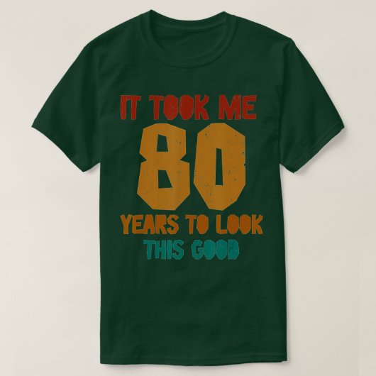 T-shirt It Took Me 80 Years To Look This Good Funny 80th B (Design devant)