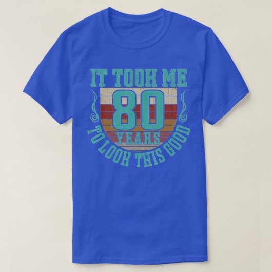 T-shirt It took moi 80 years to look this good 80th Birthd (Design devant)