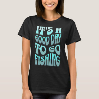 T-shirt It'a Good Day To Go Fishing