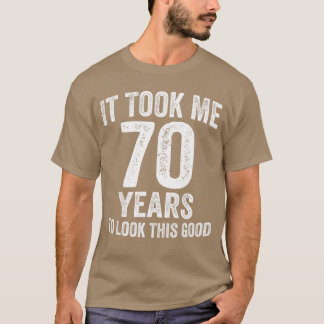 T-shirt Itook Me 70 Years to Lookhis Good Funny 70th Birth