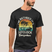 T-shirt It's 5 O'clock Everywhere I'm Retired Funny Retire (Devant)