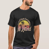 T-shirt It'S 5 O'Clock Everywhere I'M Retired Retiret Py (Devant)