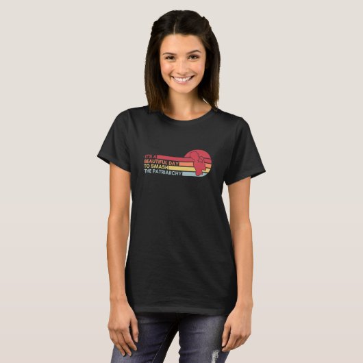 T-shirt It's A Beautiful Day To Smash The Patriarchy (Devant entier)