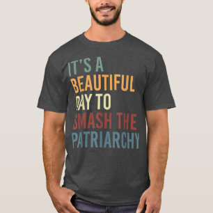 T-shirt It's A Beautiful Day To Smash The Patriarchy Femin