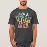T-shirt Its A Good Day To Teach Fifth Grade Teacher Back t<br><div class="desc">Its A Good Day To Teach Fifth Grade Teacher Back to School  .</div>