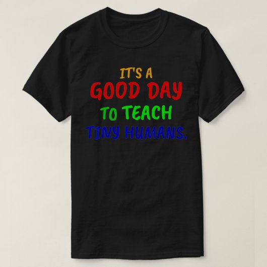 T-shirt Its a good day to teach tiny humans (Design devant)