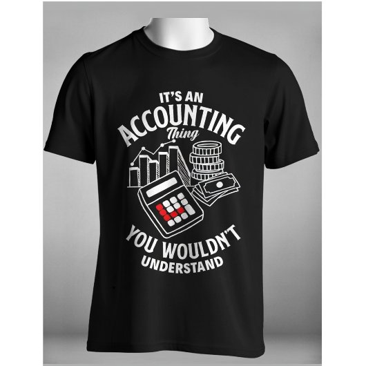 T-shirt It's an Accounting Thing You Wouldn't Understand 