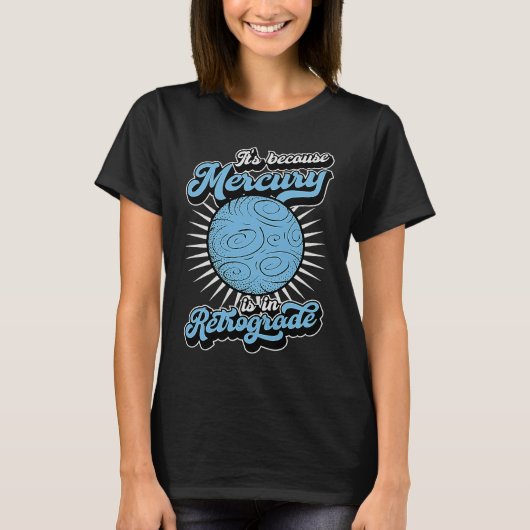 T-shirt It's Because Mercury Is In Retrograde Astrology An (Devant)