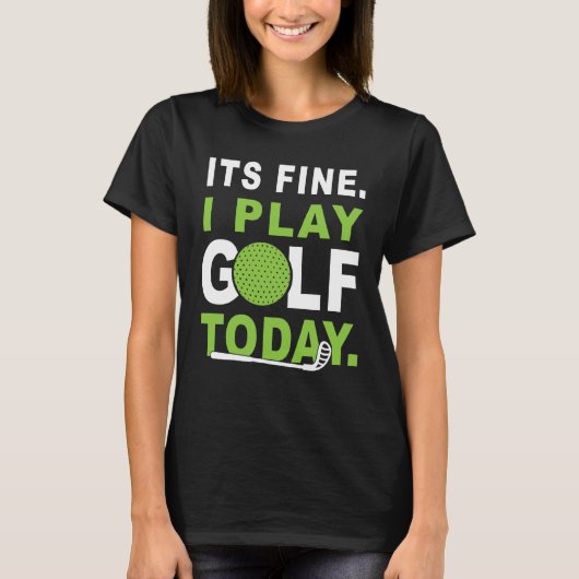 T-shirt Its fine i play Golf today Apparel Golfer Golfing (Devant)