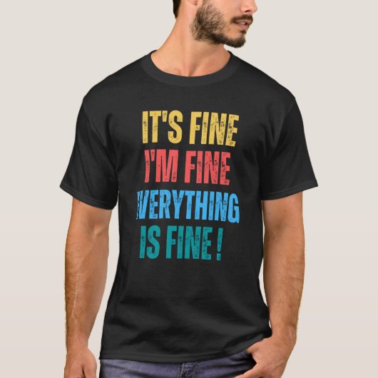 T-shirt It's Fine I'm Fine Everything Is Fine   1 (Devant)