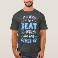 It's Hard Beat A Person Who Never Gives Up