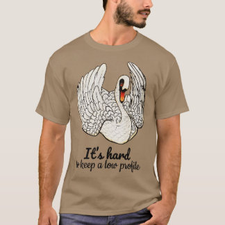 T-shirt Its hard to keep a low profile Quote