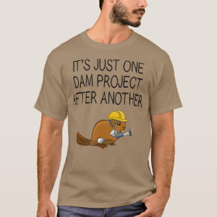T-shirt Its Just One Dam Project After Another Beaver