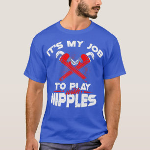 T-shirt Its My Job To Play With Nipples Funny Plumber