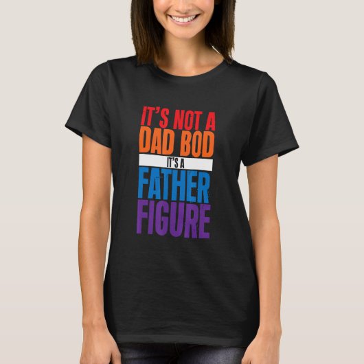T-shirt It's Not A Dad Bod It's A Father Figure (Devant)