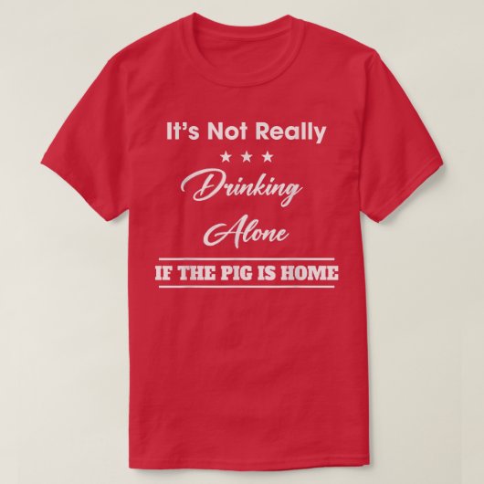 T-shirt It's Not Drinking Alone If The Pig Funny Quote Sar (Design devant)