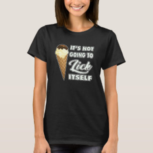 T-shirt It's Not going to Lick ItSelf Ice Cream