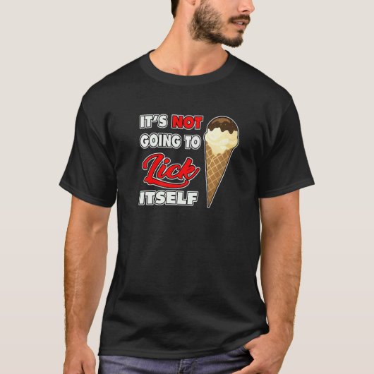 T-shirt It's Not going to Lick ItSelf Ice Cream Cone (Devant)