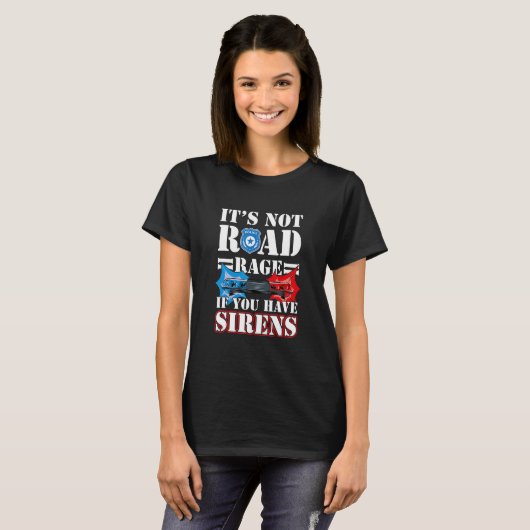 T-shirt It's Not Road Rage If You Have Sirens Police Offic (Devant entier)
