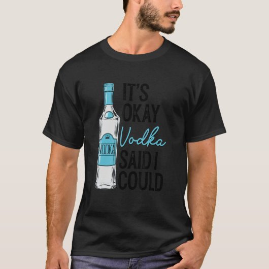 T-shirt It's Okay Vodka Said I Could Dringking (Devant)