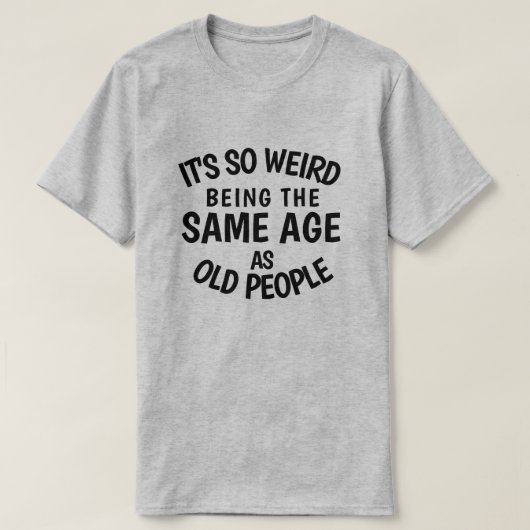 T-shirt It's So Weird Being the Soliage As Old People T-S (Design devant)
