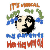 T-shirt It's unreal being the same age as my parents