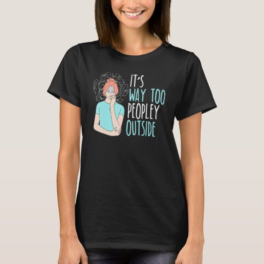 T-shirt It's Way Too Peopley Outside Introverted Introvert (Devant)