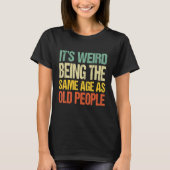 T-shirt It's Weird Being The Same Age As Old People Funny (Devant)