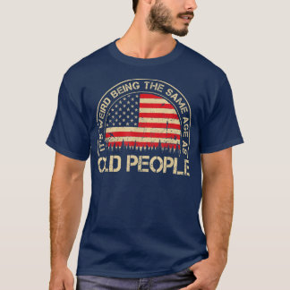 T-shirt It's Weird Being The Same Age As Old People Funny 
