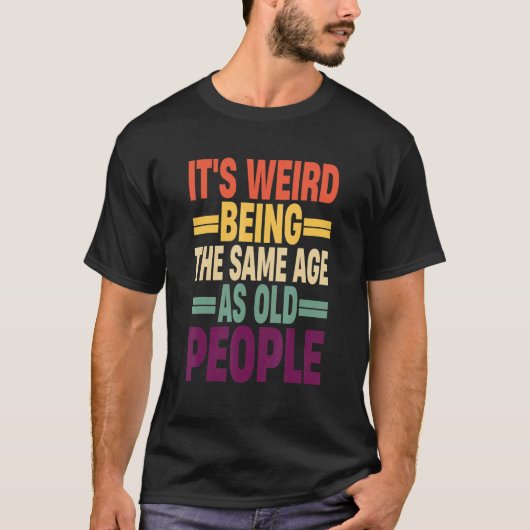 T-shirt It's Weird Being The Same Age As Old People Quote (Devant)