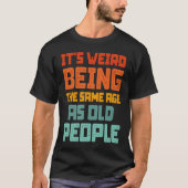T-shirt It's Weird Being The Same Age As Old People Retro (Devant)