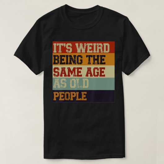 T-shirt Its Weird Being The Same Age As Old People Retro S (Design devant)