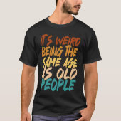 T-shirt It's Weird Being The Same Age As Old People sarcas (Devant)