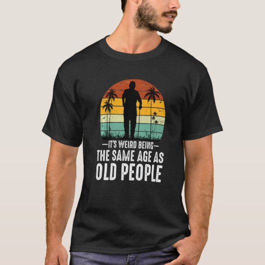 T-shirt It's Weird Being The Same Age As Old People  Sayin (Devant)