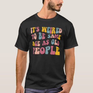 T-shirt It's Weird Being The Same Age As Old People  Vinta