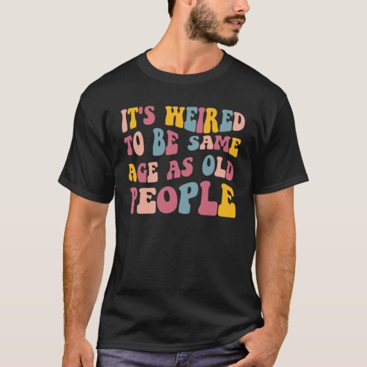 T-shirt It's Weird Being The Same Age As Old People  Vinta (Devant)