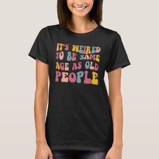 T-shirt It's Weird Being The Same Age As Old People  Vinta