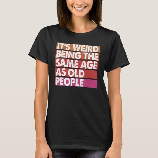 T-shirt It's Weird Being The Same Age As Old People Women (Devant)