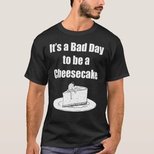 T-shirt Itu2019s A Bad Day To Be A Cheesecake (Devant)