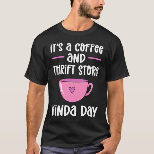 T-shirt Itu2019s A Café And Thrift Store Kinda Day Thrif (Devant)