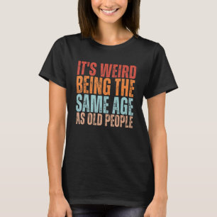 T-shirt Itu2019s Étrange Étant Le Même Âge Que Les Personn
