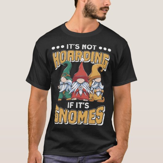 T-shirt Itu2019s Not Hoarding If Itu2019s Gnomes Gnome Gar (Devant)