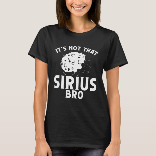 T-shirt Itu2019s Not That Sirius Bro Space Science Solar S (Devant)
