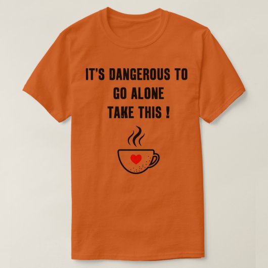 T-shirt Itx27s Dangereux À Aller Seul Prendre Ce Café sucr (Design devant)
