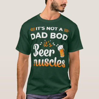T-shirt Itx27s Not A Dad Bod Itx27s Beer Muscles T