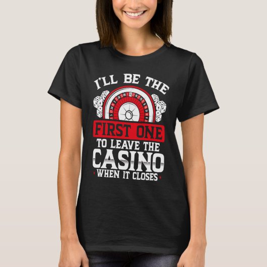 T-shirt Iu2019ll Be The First One To Leave The Casino When (Devant)