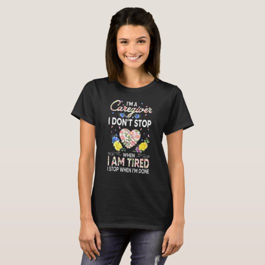T-shirt Iu2019m A Caregiver I Donu2019t Stop When I'm Tire (Devant entier)